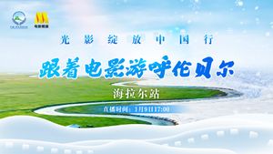 &ldquo;跟着电影去旅游&rdquo;最新一站启程呼伦贝尔海拉尔!